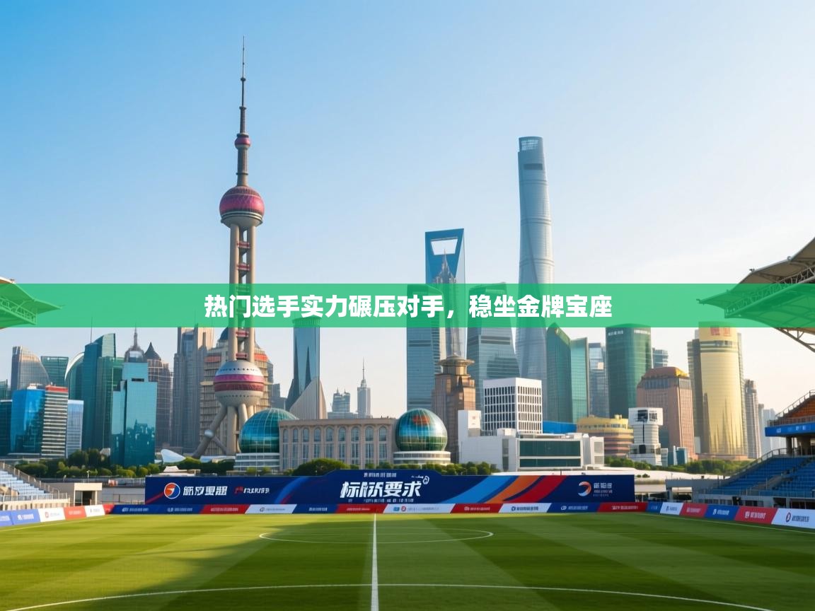 热门选手实力碾压对手，稳坐金牌宝座