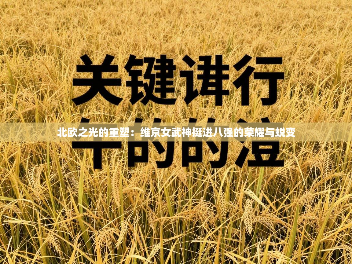 北欧之光的重塑:维京女武神挺进八强的荣耀与蜕变 第2张