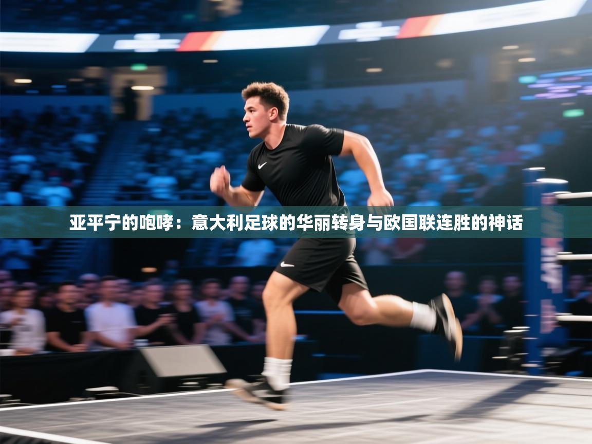 亚平宁的咆哮：意大利足球的华丽转身与欧国联连胜的神话