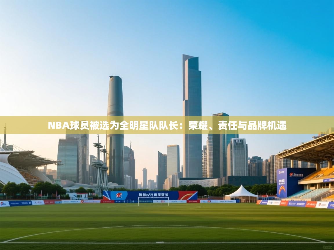 NBA球员被选为全明星队队长:荣耀、责任与品牌机遇 第2张
